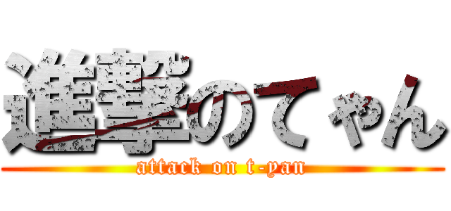 進撃のてゃん (attack on t-yan)