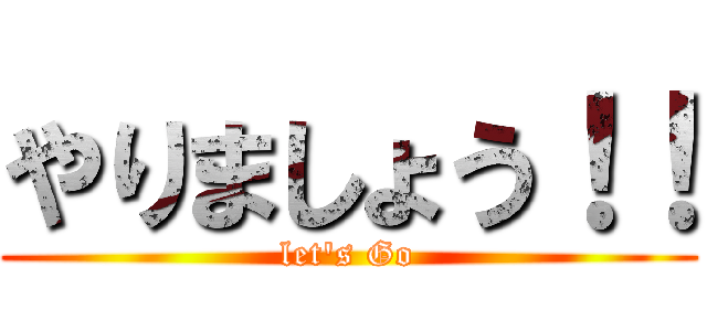やりましょう！！ (let's Go)
