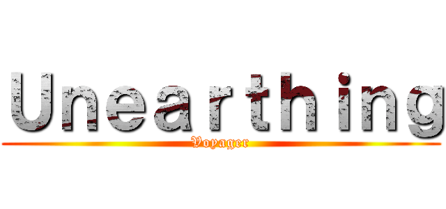 Ｕｎｅａｒｔｈｉｎｇ (Voyager)