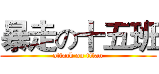 暴走の十五班 (attack on titan)