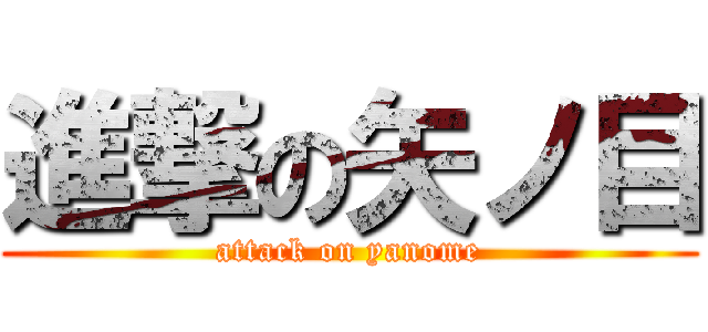 進撃の矢ノ目 (attack on yanome)