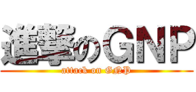 進撃のＧＮＰ (attack on GNP)