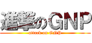 進撃のＧＮＰ (attack on GNP)