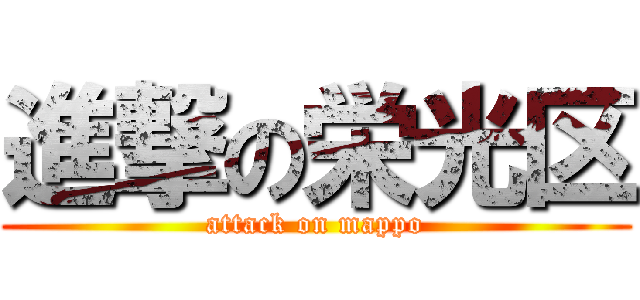 進撃の栄光区 (attack on mappo)