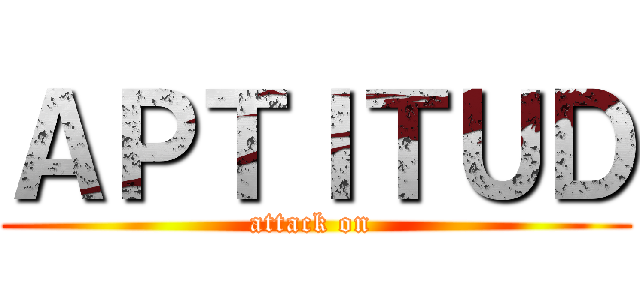 ＡＰＴＩＴＵＤ (attack on )