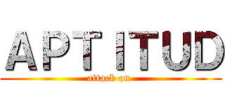 ＡＰＴＩＴＵＤ (attack on )