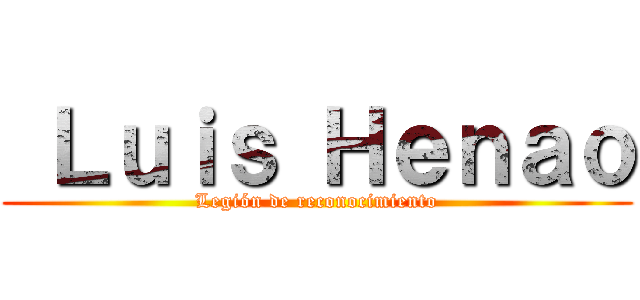  Ｌｕｉｓ Ｈｅｎａｏ (Legión de reconocimiento)