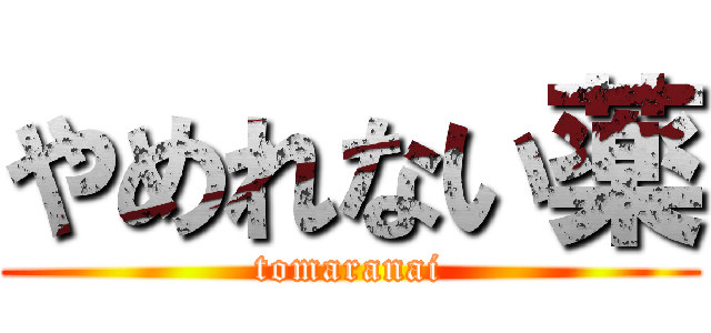やめれない薬 (tomaranai)
