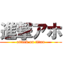 進撃アホ (attack on titan)