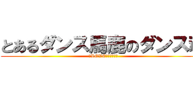 とあるダンス馬鹿のダンス魂 (ＩLOVEヒップホップ)
