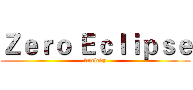Ｚｅｒｏ Ｅｃｌｉｐｓｅ (神melody)