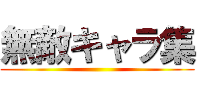 無敵キャラ集 ()