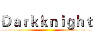 Ｄａｒｋｋｎｉｇｈｔ ()
