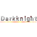 Ｄａｒｋｋｎｉｇｈｔ ()
