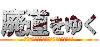 廃道をゆく (日本全国の「棄てられた道路」を辿る!!)