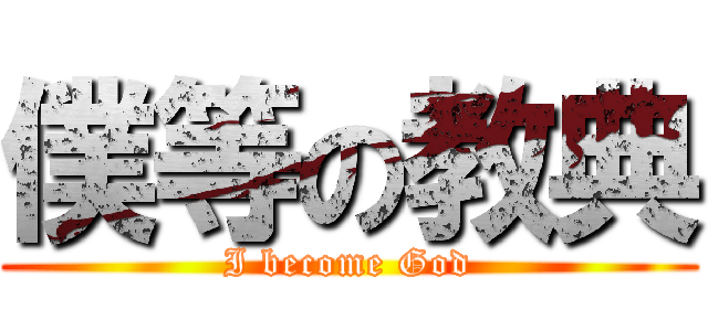 僕等の教典 (I become God)