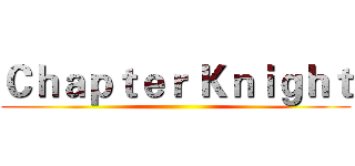 Ｃｈａｐｔｅｒ Ｋｎｉｇｈｔ ()