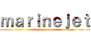 ｍａｒｉｎｅｊｅｔ (attack on marine)