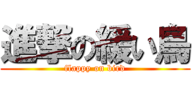 進撃の緩い鳥 (flappy on bird)