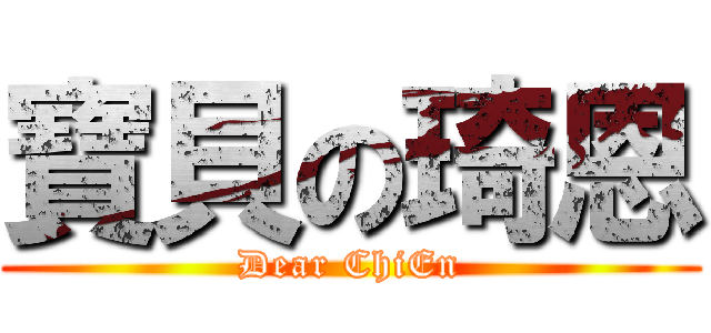 寶貝の琦恩 (Dear ChiEn)