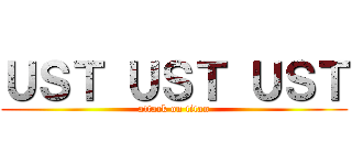ＵＳＴ ＵＳＴ ＵＳＴ (attack on titan)