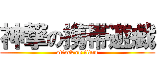 神撃の携帯遊戯 (attack on titan)