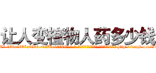 让人变植物人药多少钱 (让人变植物人药多少钱【电-186x2687x6963-Q278180069元-吉-药-业】我们做的是长期生意,靠的是老客户长期支持 http://sngk.net/VbOmP2
)