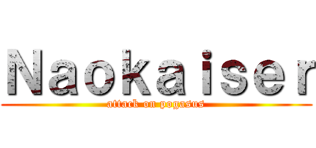 Ｎａｏｋａｉｓｅｒ (attack on pogasus)