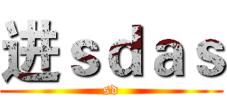 进ｓｄａｓ (sd)