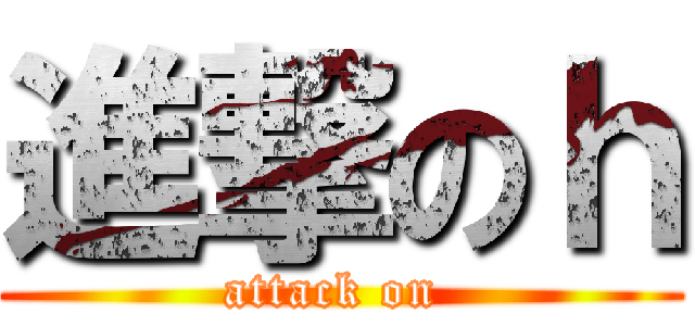 進撃のｈ (attack on )