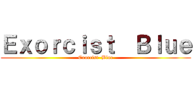 Ｅｘｏｒｃｉｓｔ  Ｂｌｕｅ (Exorcist  Blue)