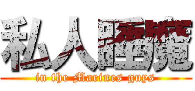 私人睡魔 (in the Marines guys)