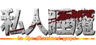 私人睡魔 (in the Marines guys)