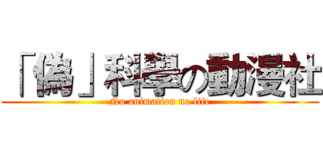「 偽」科學の動漫社 (No animation no life)