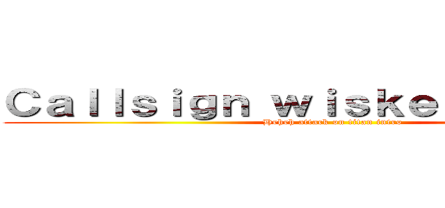 Ｃａｌｌｓｉｇｎ ｗｉｓｋｅｙ ｇａｍｅｓ (Heheh attack on titan intro)