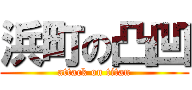 浜町の凸凹 (attack on titan)