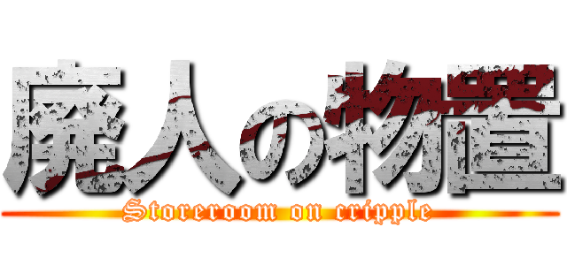 廃人の物置 (Storeroom on cripple)