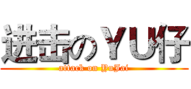 进击のＹＵ仔 (attack on YuJai)