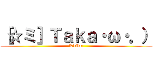 ［☆ミ］Ｔａｋａ・ω・。） (Kiriban)