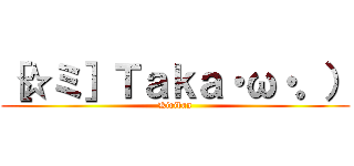 ［☆ミ］Ｔａｋａ・ω・。） (Kiriban)