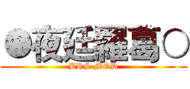 ●夜廷羅葛○ (BRS MOD)