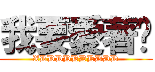 我要愛著你 (XDDDDDDDDDD)