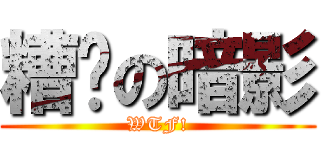 糟糕の暗影 (WTF!)