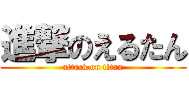 進撃のえるたん (attack on titan)