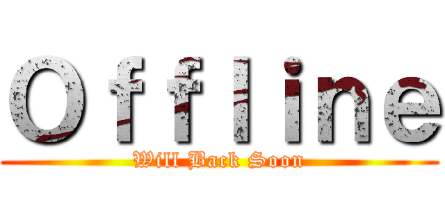 Ｏｆｆｌｉｎｅ (Will Back Soon)