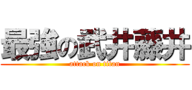 最強の武井藤井 (attack on titan)