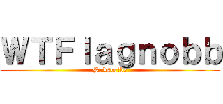 ＷＴＦｌａｇｎｏｂｂ (Subscribe)