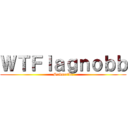 ＷＴＦｌａｇｎｏｂｂ (Subscribe)