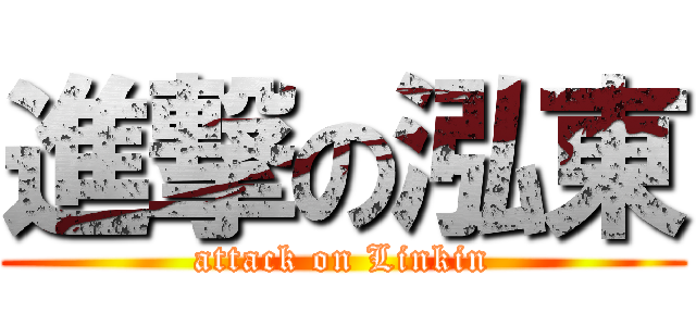 進撃の泓東 (attack on Linkin)