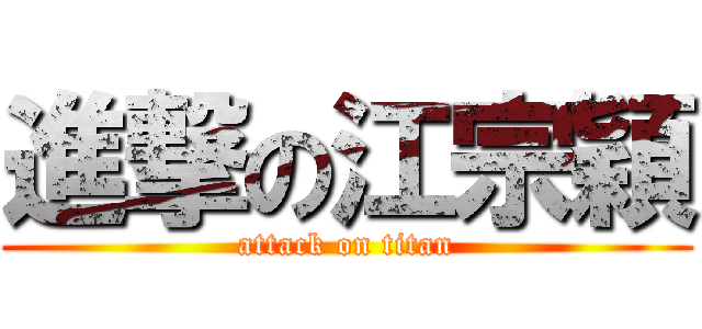 進撃の江宗穎 (attack on titan)
